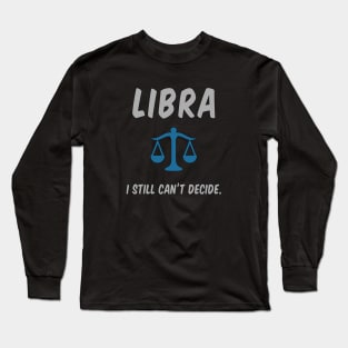 Libra: I Still Can't Decide. Long Sleeve T-Shirt